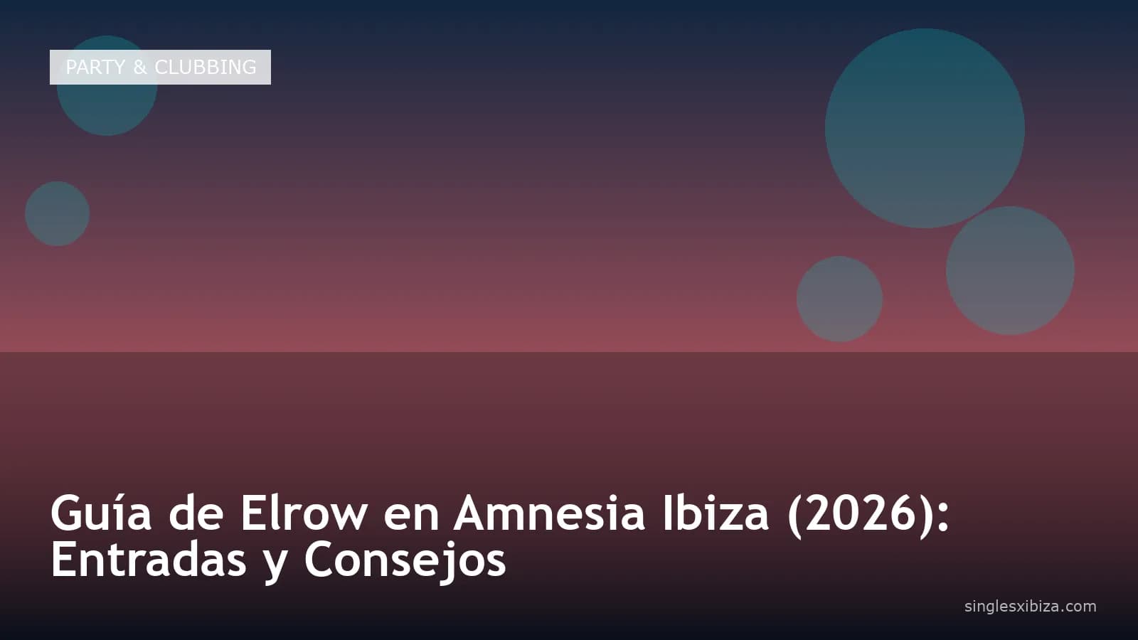 Guía de Elrow en Amnesia Ibiza (2026): Entradas y Consejos