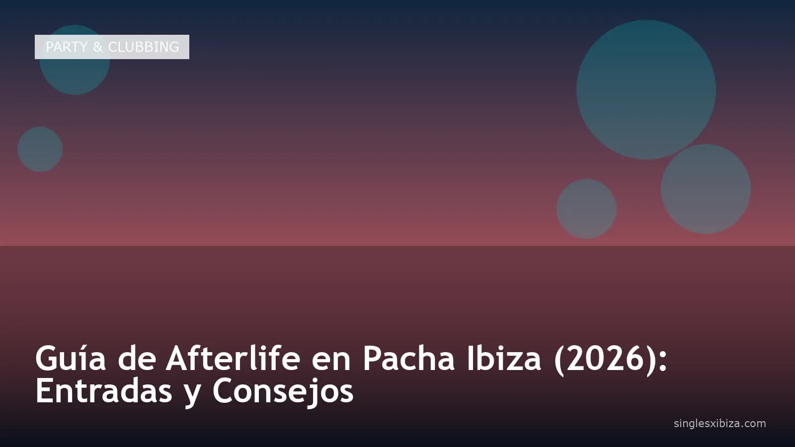 Guía de Afterlife en Pacha Ibiza (2026): Entradas y Consejos