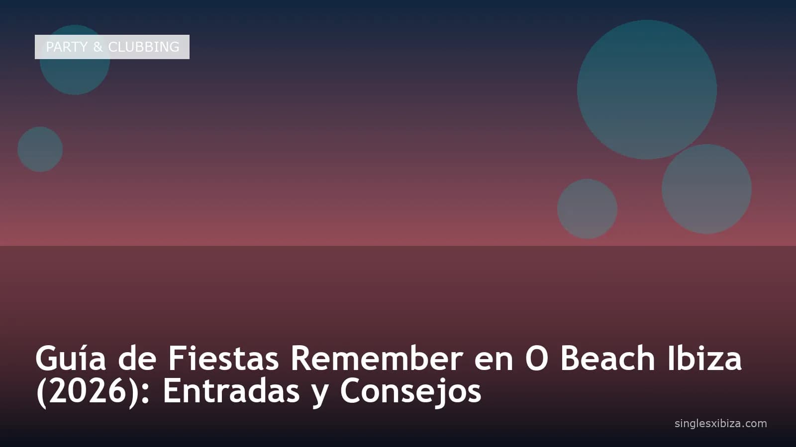 Guía de Fiestas Remember en O Beach Ibiza (2026): Entradas y Consejos