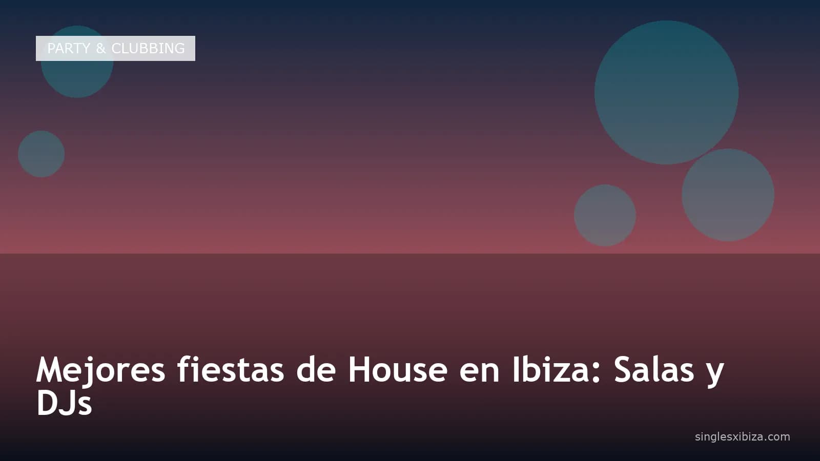 Mejores fiestas de House en Ibiza: Salas y DJs