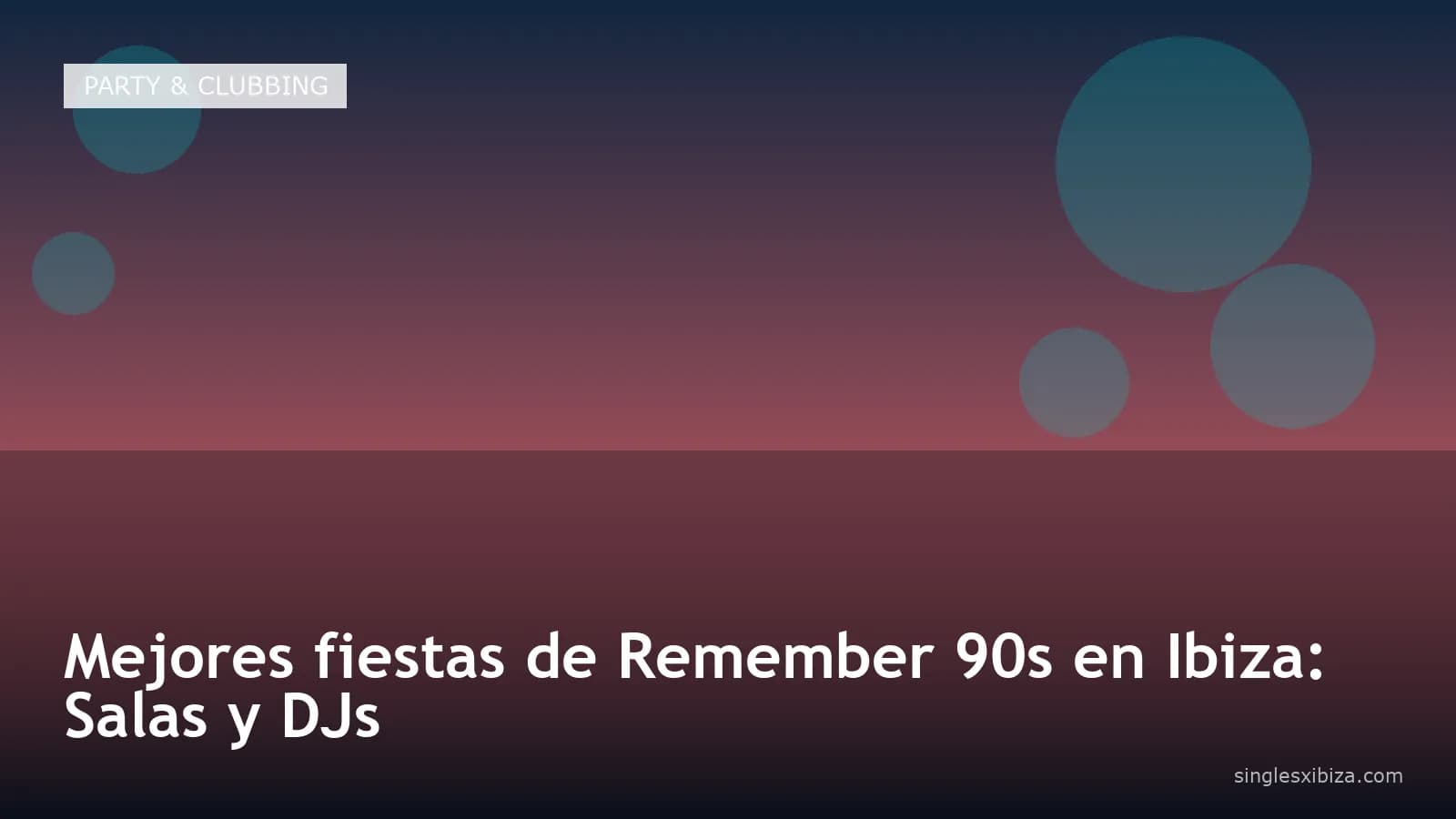 Mejores fiestas de Remember 90s en Ibiza: Salas y DJs