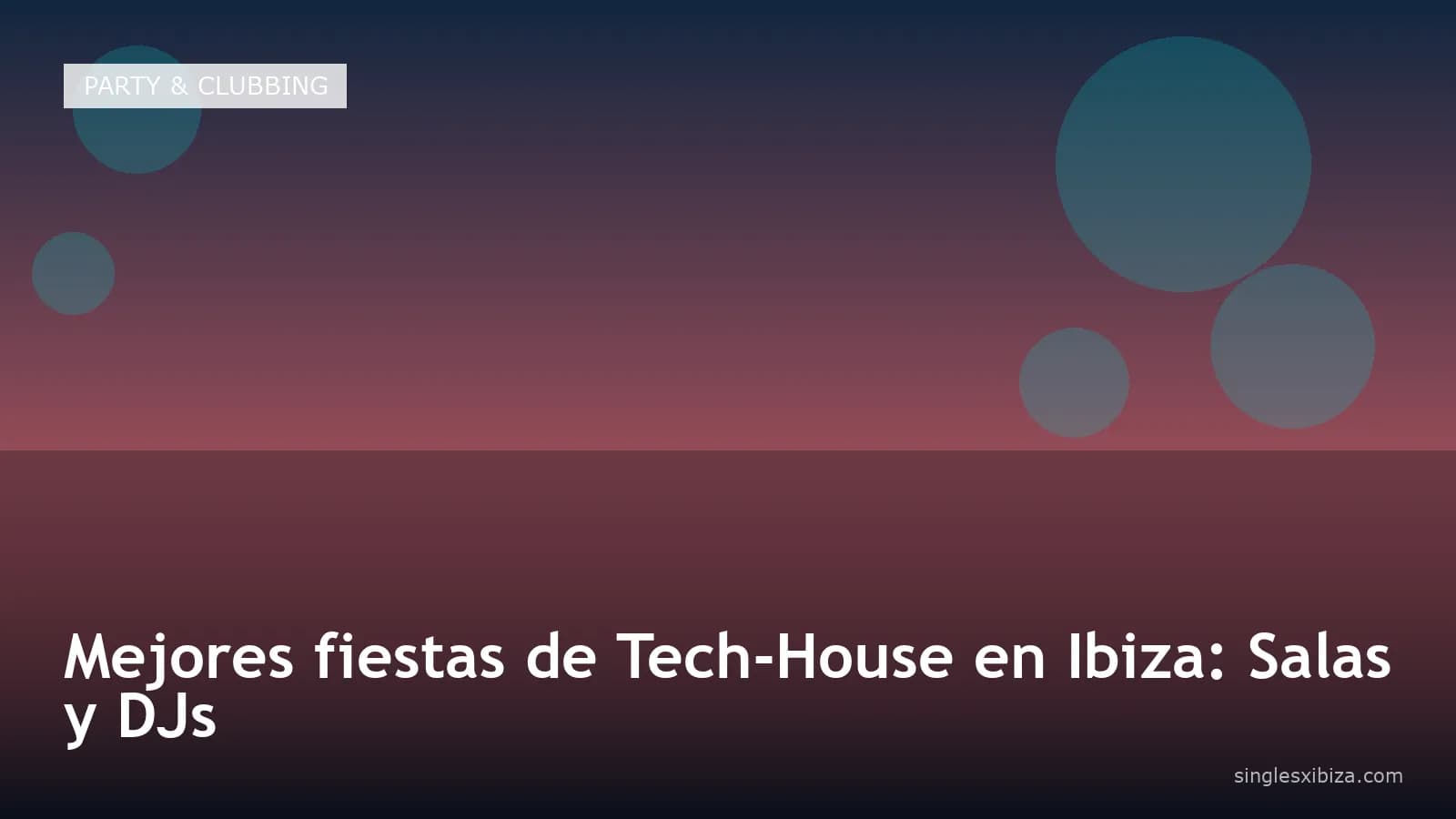 Mejores fiestas de Tech-House en Ibiza: Salas y DJs