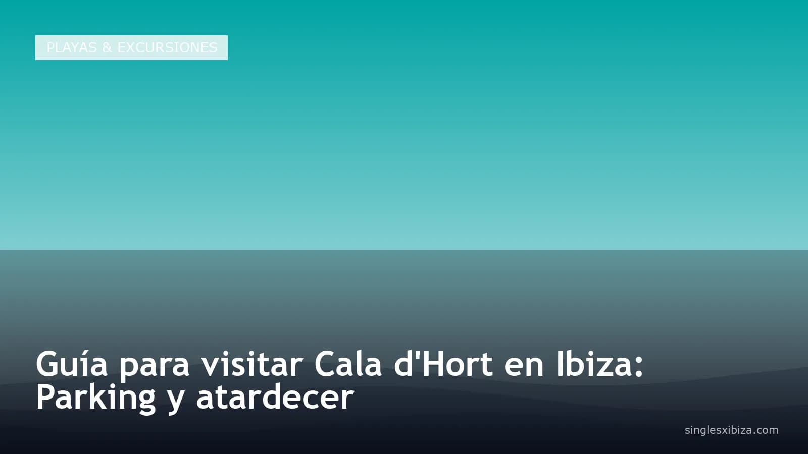 Guía para visitar Cala d'Hort en Ibiza: Parking y atardecer