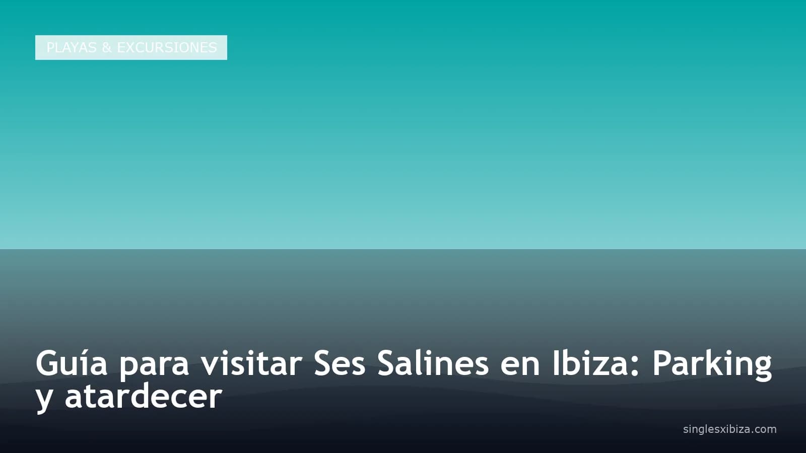 Guía para visitar Ses Salines en Ibiza: Parking y atardecer