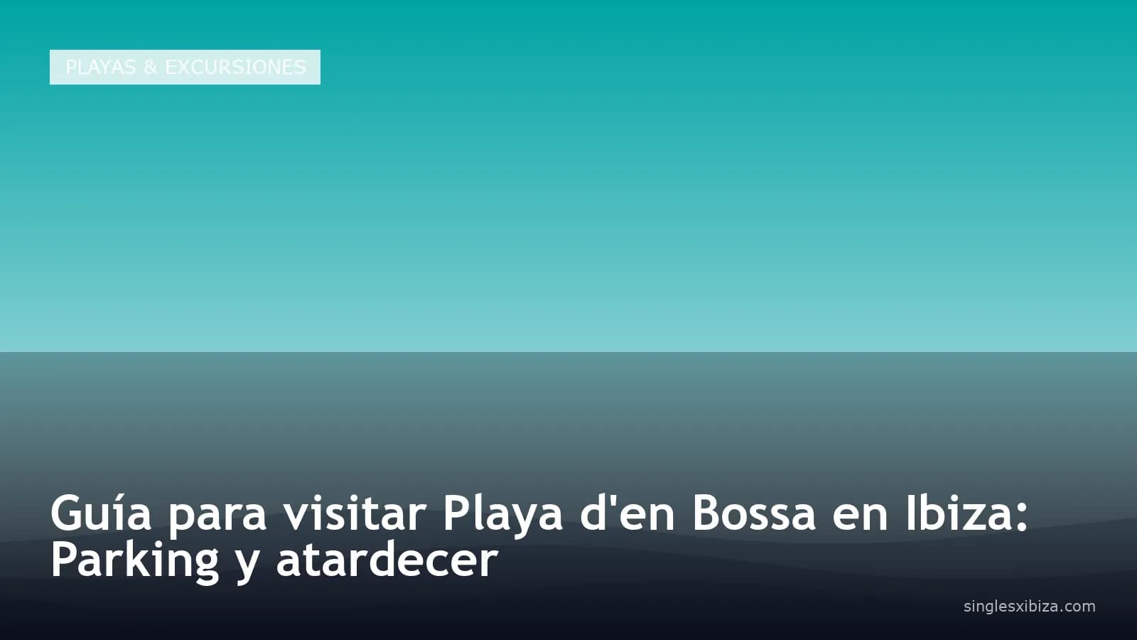 Guía para visitar Playa d'en Bossa en Ibiza: Parking y atardecer