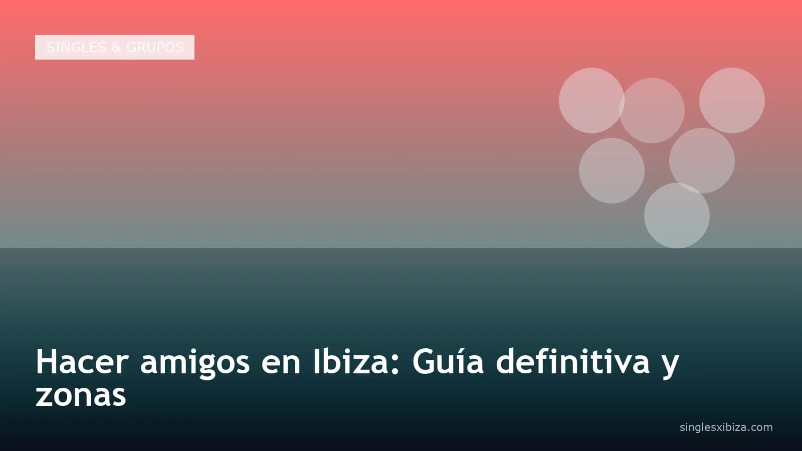 Hacer amigos en Ibiza: Guía definitiva y zonas