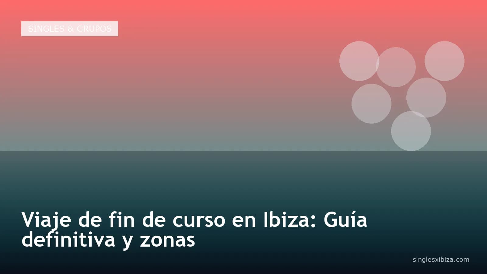 Viaje de fin de curso en Ibiza: Guía definitiva y zonas