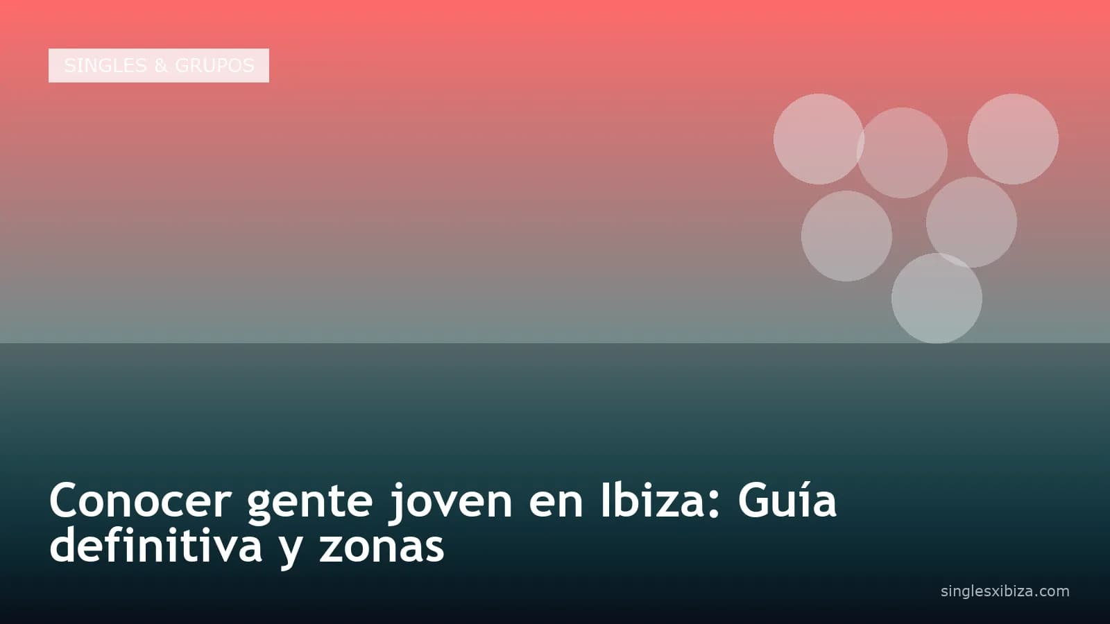 Conocer gente joven en Ibiza: Guía definitiva y zonas