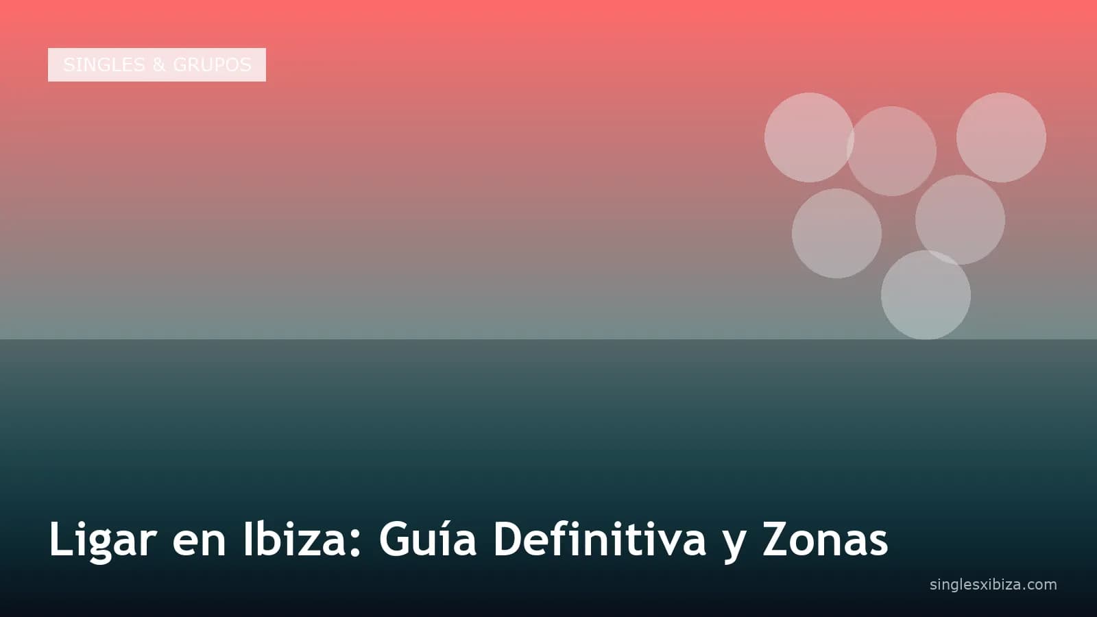 Ligar en Ibiza: Guía Definitiva y Zonas