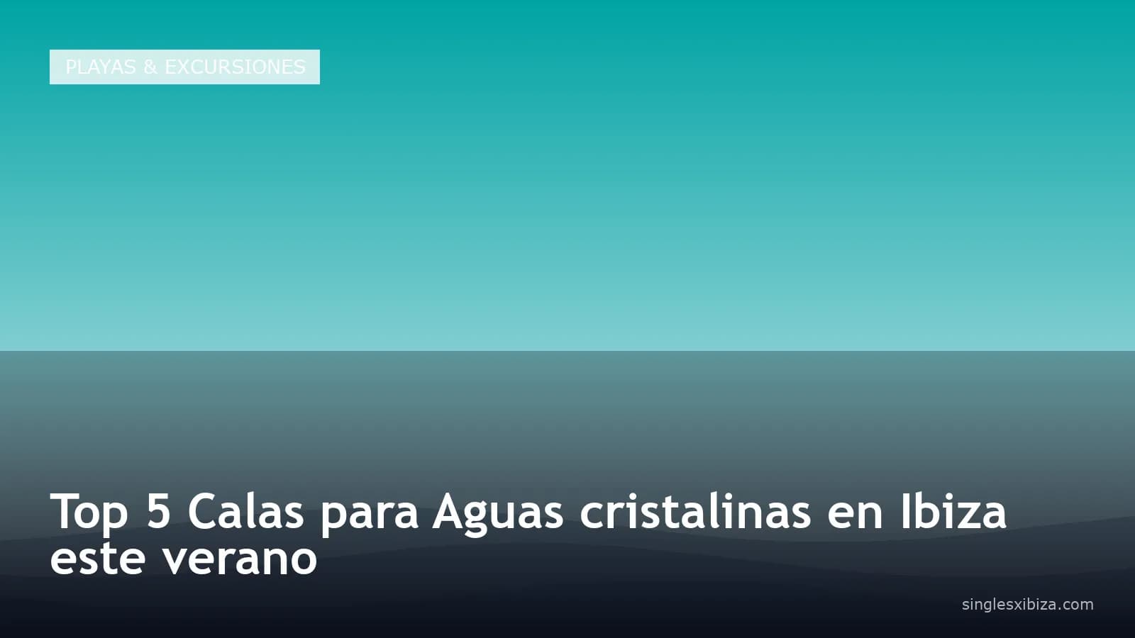 Top 5 Calas para Aguas cristalinas en Ibiza este verano
